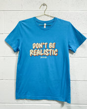 Load image into Gallery viewer, Don’t Be Realistic T-Shirt
