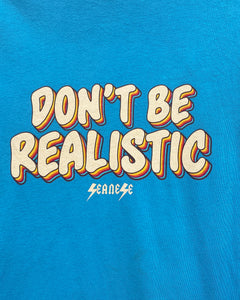 Don’t Be Realistic T-Shirt